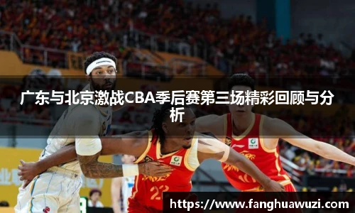 广东与北京激战CBA季后赛第三场精彩回顾与分析