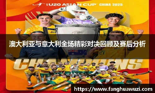 澳大利亚与意大利全场精彩对决回顾及赛后分析
